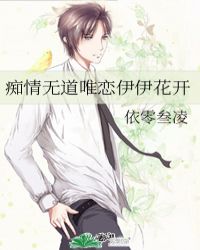 痴情无道唯恋伊伊花开