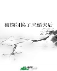 被嫡姐换了未婚夫后