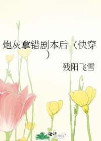 炮灰拿错剧本后（快穿）
