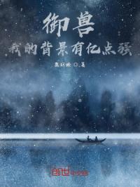御兽，我的背景有亿点强