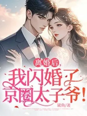 离婚后，我闪婚了京圈太子爷！