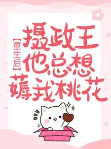 重生后，摄政王他总想薅我桃花