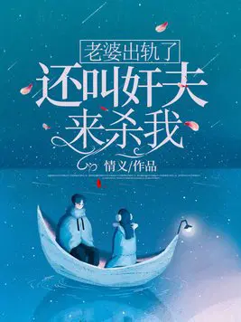 老婆出轨了,还叫奸夫来杀我