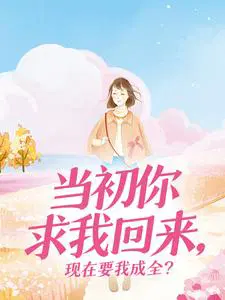 当初你求我回来，现在要我成全？