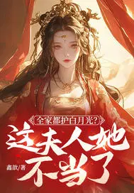 全家都护白月光？这夫人她不当了