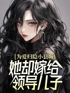 为爱归隐小县城，她却嫁给领导儿子？
