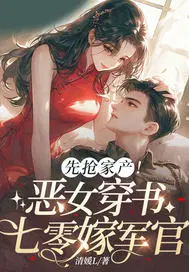 先抢家产！恶女穿书七零嫁军官