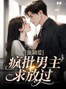 强制爱：疯批男主，求放过