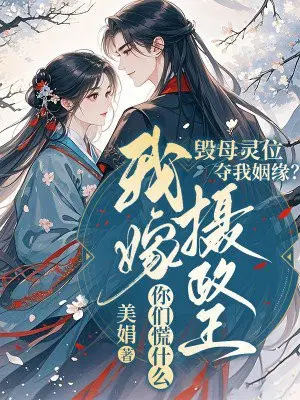 毁母灵位夺我姻缘？我嫁摄政王你们慌什么