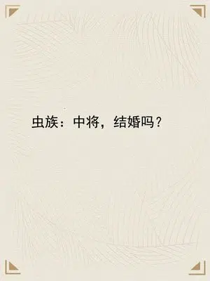 虫族：中将，结婚吗？