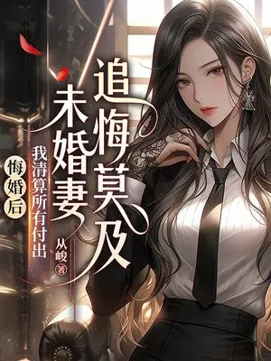 悔婚后我清算所有付出，未婚妻追悔莫及