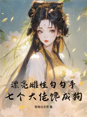 漂亮雌性勾勾手，疯批大佬馋成狗