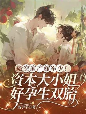 搬空家产嫁绝嗣！资本大小姐好孕生双胎