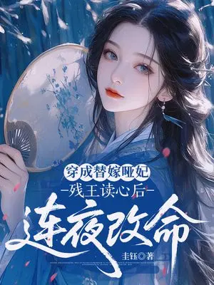 穿成替嫁哑妃，残王读心后连夜改命