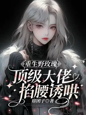重生野玫瑰，京圈太子爷掐腰诱哄