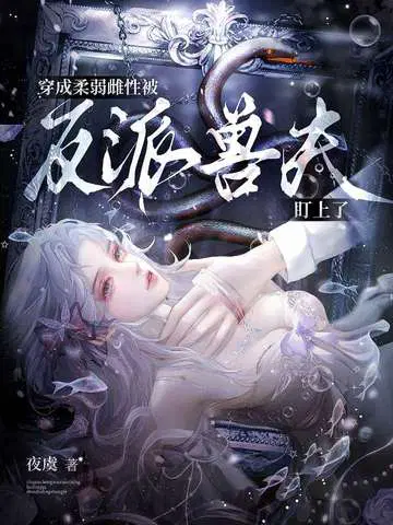 穿成柔弱雌性，被反派兽夫盯上了