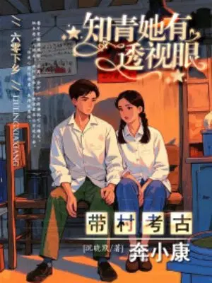 六零下乡：知青她有透视眼，带村考古奔小康