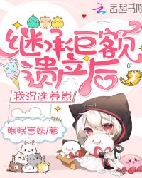 继承巨额遗产后我沉迷养崽