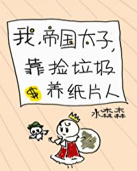 我，帝国太子，靠捡垃圾养纸片人