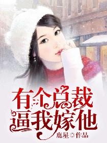 有个总裁逼我嫁他